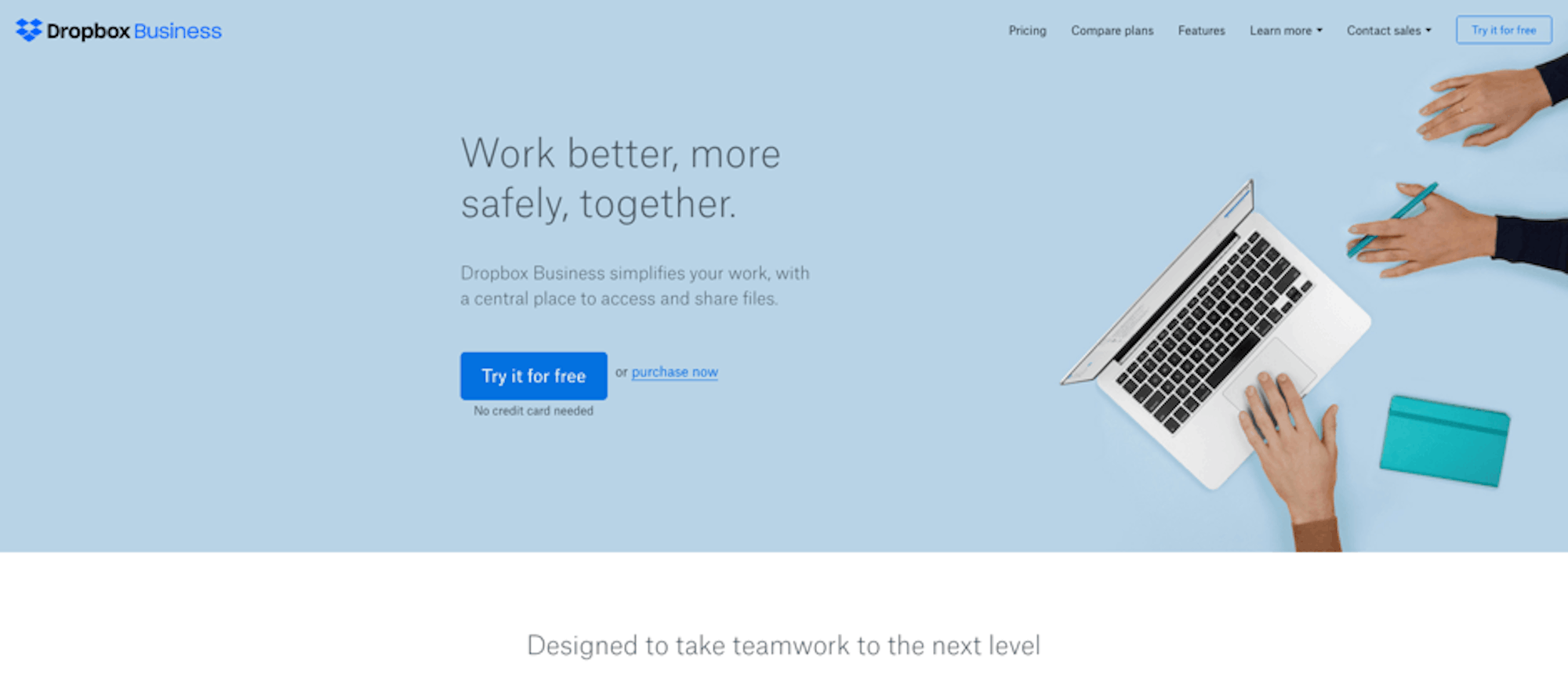 Dropbox's home page for business's. Value proposition really captures visitor's attention. "Work better" gives audience incentive to stay and read more.